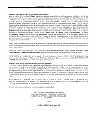 28 GACETA OFICIAL DEL DISTRITO FEDERAL 29 de Septiembre de 2015
Acapulco, Guerrero, a nueve de febrero del dos mil quince.
Visto el escrito del Licenciado Miguel Navarrete Sánchez, apoderado legal de la accionante, recibido el seis de los
corrientes, enterada de su contenido, como lo solicita, con fundamento en los artículos 143 fracción II y 160 fracción II, 168
y 169 del Código de Procedimientos Civiles del Estado, atento a las manifestaciones vertidas por el promovente, tomando
en cuenta que no se localizó ningún domicilio en esta Ciudad, de GILBERTO MARIN ESTEVES; en tal virtud, con los
insertos necesarios, gírese atento exhorto al Juez Competente en Turno de Primera Instancia en Materia Civil de México,
Distrito Federal, para que en auxilio de las labores de este Juzgado, emplace a juicio al reo civil GILBERTO MARÍN
ESTEVES, por medio de edictos que deberán publicarse por tres veces de tres en tres días en el Periódico Oficial del
Gobierno del Estado y en el Diario de mayor circulación que se edite en esa Ciudad, en términos del auto de radicación
de fecha veintitrés de abril del dos mil catorce, haciéndole saber al demandado que deberá presentarse ante la Segunda
Secretaría de Acuerdos de este propio Tribunal, sito en Avenida Gran Vía Tropical s/n, del Fraccionamiento Las Playas
de Acapulco, Guerrero, en un término de sesenta días a recibir las copias simples de la demanda y anexos; en la
inteligencia, que el plazo de nueve días hábiles para contestar la demanda empezará a contar a partir del día siguiente al en
que la interesada se apersone a recibir el traslado dentro del término concedido, o bien, al día siguiente del último día que
tiene para presentarse a recibirlo.
En esa tesitura, queda a disposición de la parte interesada el exhorto, a fin de que lo haga llegar a su destino, quien tendrá la
obligación de apresurar su diligenciación por el Juez exhortado y devolverlo con lo que se practicare, si por su conducto se
hiciere la devolución.
Finalmente, se tiene por autorizados a los profesionistas Luis Escobar Perusquia, Jorge Hidalgo Hernández, Lidia
Cisneros Corona y Ana Marcela Ramírez Olid, para que realicen el tramite para diligenciar el exhorto de mérito.
NOTIFIQUESE Y CUMPLASE.- Así lo acordó y firma la Maestra en Derecho LORENA BENITEZ RADILLA, Juez
Sexto de Primera Instancia en Materia Civil del Distrito Judicial de Tabares, ante la Licenciada DOLORES NAVA
GASPAR, Segunda Secretaria de Acuerdos, con quien autoriza y da fe.
Acapulco, Guerrero, a diecinueve de febrero del dos mil quince.
A sus autos el escrito del Licenciado Miguel Navarrete Sánchez, apoderado legal de la accionante, recibido el diecisiete de
los corrientes, enterada de su contenido, atendiendo a las manifestaciones vertidas en el de cuenta, con apoyo en los
artículos 143 fracción II y 160 fracción II del Código de Procesal Civil del Estado, atendiendo a las manifestaciones vertidas
por el promovente y para no violar el procedimiento ni los derechos del demandado GILBERTO MARIN ESTEVES, se
ordena también su emplazamiento por medio de la publicación de edictos en el Periódico El Sol de Acapulco, que se edita
en esta Ciudad, por ser uno de los de mayor circulación, en términos del proveído de fecha nueve de febrero del año en
curso.
NOTIFIQUESE Y CÚMPLASE.- Así lo acordó y firma la Maestra en Derecho LORENA BENITEZ RADILLA, Juez
Sexto de Primera Instancia en Materia Civil del Distrito Judicial de Tabares, ante la Licenciada DOLORES NAVA
GASPAR, Segunda Secretaria de Acuerdos, con quien autoriza y da fe.
Se envía edicto para su publicación por tres veces de tres en tres días.
LA SEGUNDA SECRETARIA DE ACUERDOS
DEL JUZGADO SEXTO DE PRIMERA INSTANCIA
EN MATERIA CIVIL DEL DISTRITO JUDICIAL DE
TABARES.
(Firma)
LIC. DOLORES NAVA GASPAR.
 