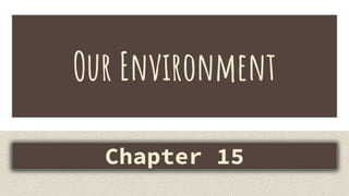 Our Environment
Chapter 15
 