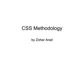 CSS Methodology by Zohar Arad 