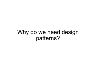 Why do we need design patterns? 