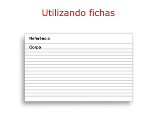 Utilizando fichas
Referência
Corpo
 