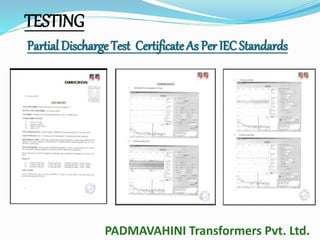 TESTING 
Partial Discharge Test Certificate As Per IEC Standards 
PADMAVAHINI Transformers Pvt. Ltd. 
 
