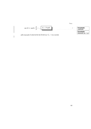 Física
64
sen θ = 1
sen
P
P
θ = ou
pela equação fundamental da Dinâmica: FR = ma e sendo
tP P sen= θ Formatado:
Justificado
Formatado:
Rebaixado por 5 pt
 