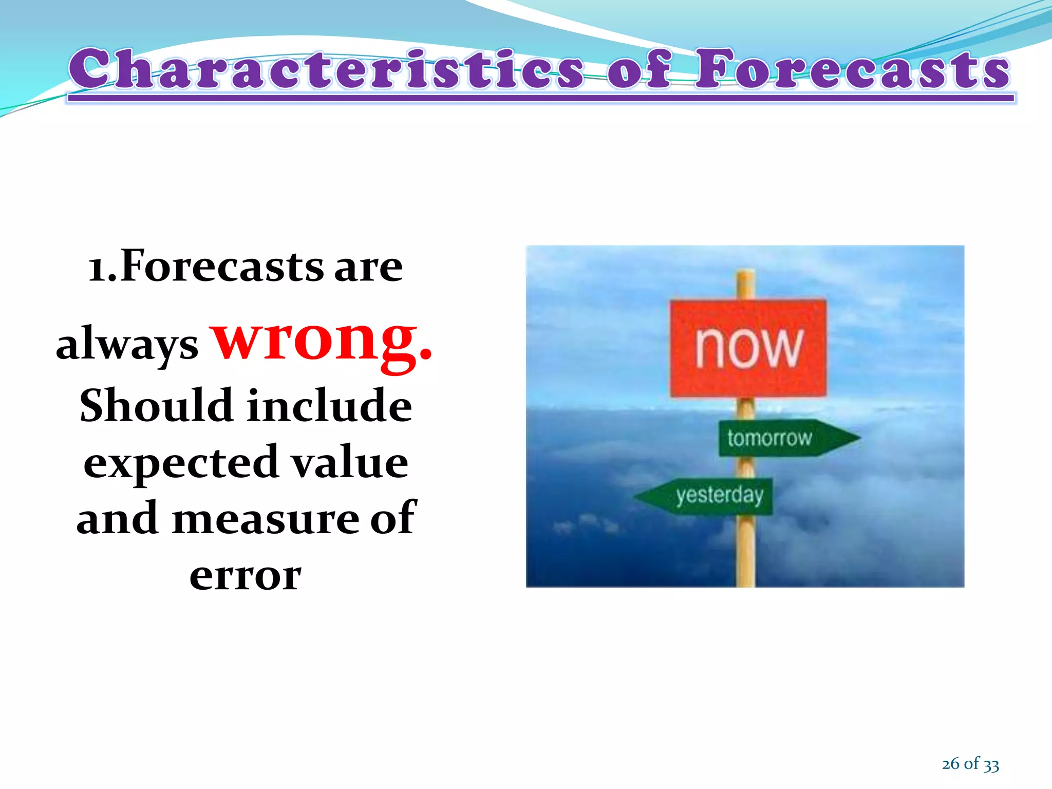 1.Forecasts are
always wrong.
Should include
expected value
and measure of
error
26 of 33
 