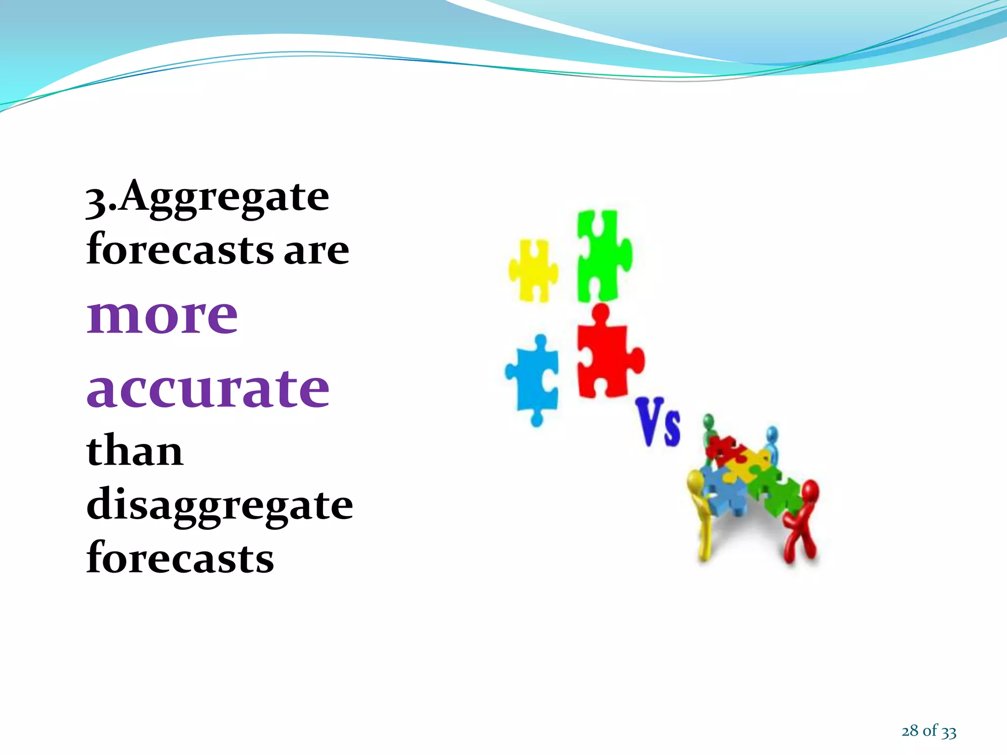 3.Aggregate
forecasts are
more
accurate
than
disaggregate
forecasts
28 of 33
 