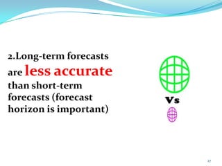 2.Long-term forecasts
are less accurate
than short-term
forecasts (forecast
horizon is important)
27
 