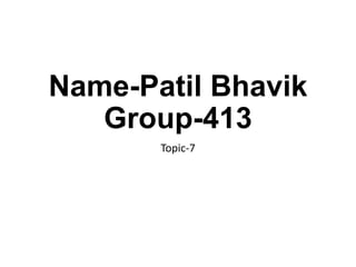 Name-Patil Bhavik
Group-413
Topic-7
 