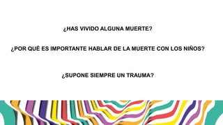 ¿HAS VIVIDO ALGUNA MUERTE?
¿POR QUÉ ES IMPORTANTE HABLAR DE LA MUERTE CON LOS NIÑOS?
¿SUPONE SIEMPRE UN TRAUMA?
 