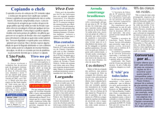 Copiando o chefe                                            Viva Evo                            Arruda                         Deu na Folha...                  98% das crianças
 O episódio circense de extinção da CPI, tentando culpar            Eleito em 6 de dezembro          constrange                         “A Secretaria da Educa-
                                                                                                                                     ção de SP anunciou ontem
                                                                                                                                                                         nas escolas...
                                                                 por 64,2% dos bolivianos                                                                                 Não se trata de mais uma
     a Justiça por ela apenas fazer aquilo que a própria         para seu segundo mandato            brasilienses                    (22) que poderá atribuir au-
                                                                                                                                                                       propaganda enganosa do
Câmara Legislativa desavergonhadamente não se sentia             consecutivo, Evo Morales                                            las a professores reprovados
                                                                                                                                                                       Serra, mas sim a nova reali-
                                                                                                      A história é verídica e en-    em seu processo de seleção
   moral e eticamente comprometida a fazer, é uma de-            tomou posse na sexta-feira,
                                                                                                                                     para docentes temporários         dade da Venezuela, onde 98%
                                                                 dia 22. E começou cumprin-        volve conceituado advoga-
    monstração de arrogância que revela o desprezo do            do a promessa de que a Bolí-      do que atua no DF. No final       para a educação básica.           das crianças em idade esco-
  grupo político que hoje orbita ao redor de Arruda e que                                                                               Dos temporários que já         lar, estão nas escolas. O mi-
                                                                 via será o 1º País do mundo a     do ano, foi visitar pais, ami-
                                                                                                                                     trabalharam na sala de aula       nistro da Educação de lá,
 antes oferecia vassalagem a Roriz por qualquer pressu-          ter uma divisão paritária das     gos e parentes numa cidade
                                                                                                                                     (pouco menos da metade do         Héctor Navarro, ressalta que
    posto de dignidade. A única lógica a justificar aquela       pastas ministeriais. Serão 10     do interior do Sul do Brasil.     total de docentes), 40% fo-       o seu País ostenta números
                                                                 ministros homens e 10 minis-      Ao andar pelas ruas, encon-
  medida está numa postura de galhofa e de pilhéria que                                            trou um grupo de velhos co-
                                                                                                                                     ram reprovados - não conse-       que o colocam na vanguarda
                                                                 tras mulheres - inclusive a                                         guiram acertar metade das 80
parecem ser as opções de Arruda e dos seus seguidores            cantora Yulma Zugar para o        nhecidos que antes mesmo          questões.
                                                                                                                                                                       na América Latina e até mes-
                                                                                                                                                                       mo em relação ao resto do
para enfrentarem o ridículo ao qual estão sendo submeti-         Ministério da Cultura.            de saudarem o reencontro,            Segundo o secretário da        mundo. Até mesmo a Unesco
 dos. Tivessem dignidade e respeito pelos seus eleitores,                                          submeteram o advogado a           Educação, Paulo Renato            e a ONU reconhecem que a
  optariam por renunciar. Mas é demais esperar alguma            Dias contados                     uma ‘revista’ para ver se ti-
                                                                                                   nha dinheiro nas meias e ain-
                                                                                                                                     Souza, haverá dificuldades
                                                                                                                                     para preencher vagas em al-
                                                                                                                                                                       Venezuela é o País que tem
atitude de quem foi flagrado deleitando-se com o dinheiro           A passagem do Cabo             da foi indagado se também         gumas escolas, principal-
                                                                                                                                                                       feito, na última década, os
                                                                 Patrício (PT) pela presidên-                                                                          maiores e mais significativos
  fácil e ainda assim ter o displante de inventar histórias,                                       ganhava panetones. Ou seja:       mente para as matérias de fí-
                                                                                                                                                                       avanços em termos de edu-
                                                                 cia da Câmara Legislativa
  desculpas, no afã de se esconder por trás de piadinhas         está com os dias contados.
                                                                                                   com sua gula por dinheiro e       sica e matemática.
                                                                                                                                                                       cação no mundo.
                                                                                                   gosto pela contravenção, o           Ao justificar a possibilida-
    ou jocosamente dizendo que a Justiça é a culpada.            Por conta de ter ressuscita-      Arruda acaba constrangen-         de de convocar professores
 E São Paulo,                    Tiro no pé                      do a CPI da Corrupção que o
                                                                 delegado Alírio Neto (PPS)
                                                                                                   do os brasilienses, que vira-     reprovados, o secretário afir-
                                                                                                                                     mou que "a nossa prioridade
                                                                                                                                                                         Conversas
                                                                                                   ram motivo de chacota mes-
    hein?                          Os estrategistas de Arru-     havia extinguido seguindo         mo nos mais distantes rin-        é garantir aulas aos alunos".”       por aí...
                                da devem, com urgência, re-      ordens de Arruda e Paulo          cões de nosso País.                  Lembrando: São Paulo
    As chuvas revelaram a                                        Octávio. Ainda esta semana                                          está há 16 anos nas mãos dos      O maior dilema que o
                                ver a estratégia da pilhéria e
verdadeira face da perversa
ação da passagem continua-
                                do humor que tem sido usa-       será eleita uma nova Mesa,
                                                                 sem respeitar proporcionali-
                                                                                                    E os eleitores?                  tucanos. Se até a Folha deu
                                                                                                                                     a matéria, imagine-se a reali-
                                                                                                                                                                       GDF está enfrentan-
                                                                                                                                                                       do para as comemo-
                                da pelo ‘chefe’ ao tratar do
da do Psdb pelo poder: falta
                                assunto ‘corrupção no DF’.       dade. Depois, os mensaleiros         Muito se fala na corupção      dade...                               rações do 50 é
de obras de infra-estrutura,                                     arudistas prometem cassar o       dos políticos, mas poucos
caos, abandono e morte. É       Além de revelar a instabilida-
                                de emocional, a opção pelo       mandato do Cabo Patrício.         têm coragem de falar na             É ‘tchê’ pra                       encontrar quem
                                                                                                                                                                          queira repartir e
isto que alguém pode querer                                                                        corupção dos eleitores, que
em nível nacional? Tivessem     ridículo acaba deixando na
                                sociedade uma dúvida: será         Largando                        trocam votos pela promessa          todos lados                      compartilhar palan-
vencido em 2002, com o Ser-                                                                        de favores, empregos, di-                                           ques com o Arruda e
                                que ele pensa que todos nós                                                                             No RS tem um lanche ca-
ra, e o Brasil seria hoje uma                                        Serristas convictos do DF     nheiro, lotes e alguma facili-                                         Paulo Octávio -
espécie de São Paulo amplia-    somos palhaços e bobos?                                                                              racterístico - o Xis, como é
                                                                 já foram avisados que, man-       dade. Em outubro sabere-          conhecido - que se diferen-       porque há a certeza
da. Tanto assim que eles já
avisaram: se ganharem à Pre-    Estranho silêncio                tidas as atuais projeções de
                                                                 crescimento da candidatura
                                                                                                   mos, por exemplo, quantos
                                                                                                   dos mensaleiros do Arruda
                                                                                                                                     cia pela generosidade do
                                                                                                                                     ‘prato’. Hoje é possível sa-
                                                                                                                                                                       de que advirão vaias.
                                                                                                                                                                        A programação de
sidência em 2010, acabam
com o Pac, o bolsa família e       Por que ninguém fala das      de Dilma Rousseff, que deve       conseguirão um novo man-          boreá-lo no Xis Calota, na
                                                                 superar Serra nas pesquisas       dato - isto se a Justiça até lá   311 Sul em Brasília. O ambi-
                                                                                                                                                                        eventos populares,
voltam as privatizações...      ações do Governo Requião
                                (PR) a única administração       em abril, o foco dele será ten-   não afastá-los. Porque de to-     ente é bom, o atendimento é         por exemplo, está
 Expediente                     estadual pública realmente       tar um novo mandato para o        dos os partidos, até o mo-        fraterno. Apenas duas coi-         comprometida e só
 PASSE LIVRE é publicação       diferenciada no Brasil? A co-    Palácio dos Bandeirantes.         mento só o PSB teve a digni-      sas depõem contra: o dono é          nas páginas dos
  semanal, tiragem de 20 mil    meçar que lá é o único lugar     Isto se as chuvas não conti-      dade de expulsar um deputa-       colorado e o cliente é obriga-      jornais oficiais da
  exemplares, distribuído em    onde a poderosa Globo não        nuarem desnudando o dis-          do envolvido com o esque-         do a suportar no telão a pro-     Capital o aniversário
     ônibus e no metrô.         manda na comunicação do          curso da eficiência adminis-      ma. Todos os demais parti-        gramação da RBS TV. Ainda          de 21 de abril ainda
 Jorn. A. Bessow (Reg 714/SC)   governo, enquanto em ou-         trativa que a mídia massifica     dos estão sendo omissos e         bem que tem serviço de en-
  passelivredf@gmail.com
                                tros lugares...                  em troca de muitos milhões.       coniventes.                       trega em domicílio...             tem algum glamour.
 