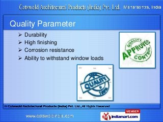 Quality Parameter





Durability
High finishing
Corrosion resistance
Ability to withstand window loads

 