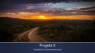 Projekt X
Projektleiter | Unternehmensname
 