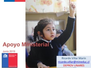 Apoyo Ministerial
Junio 2019
1
Ricardo Villar Marín
ricardo.villar@mineduc.cl
DEPROV LINARES
 