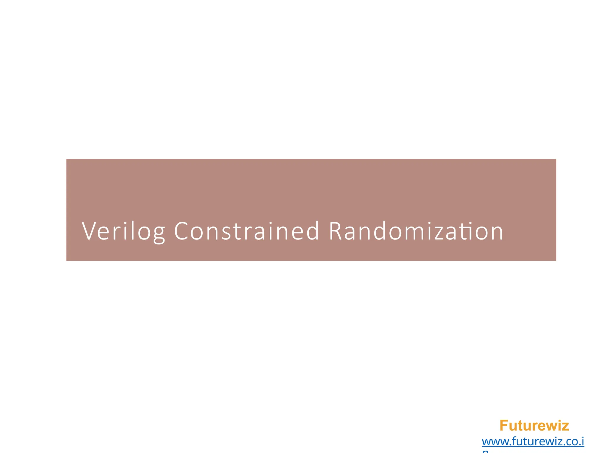 Verilog Constrained Randomization
Futurewiz
www.futurewiz.co.i
 