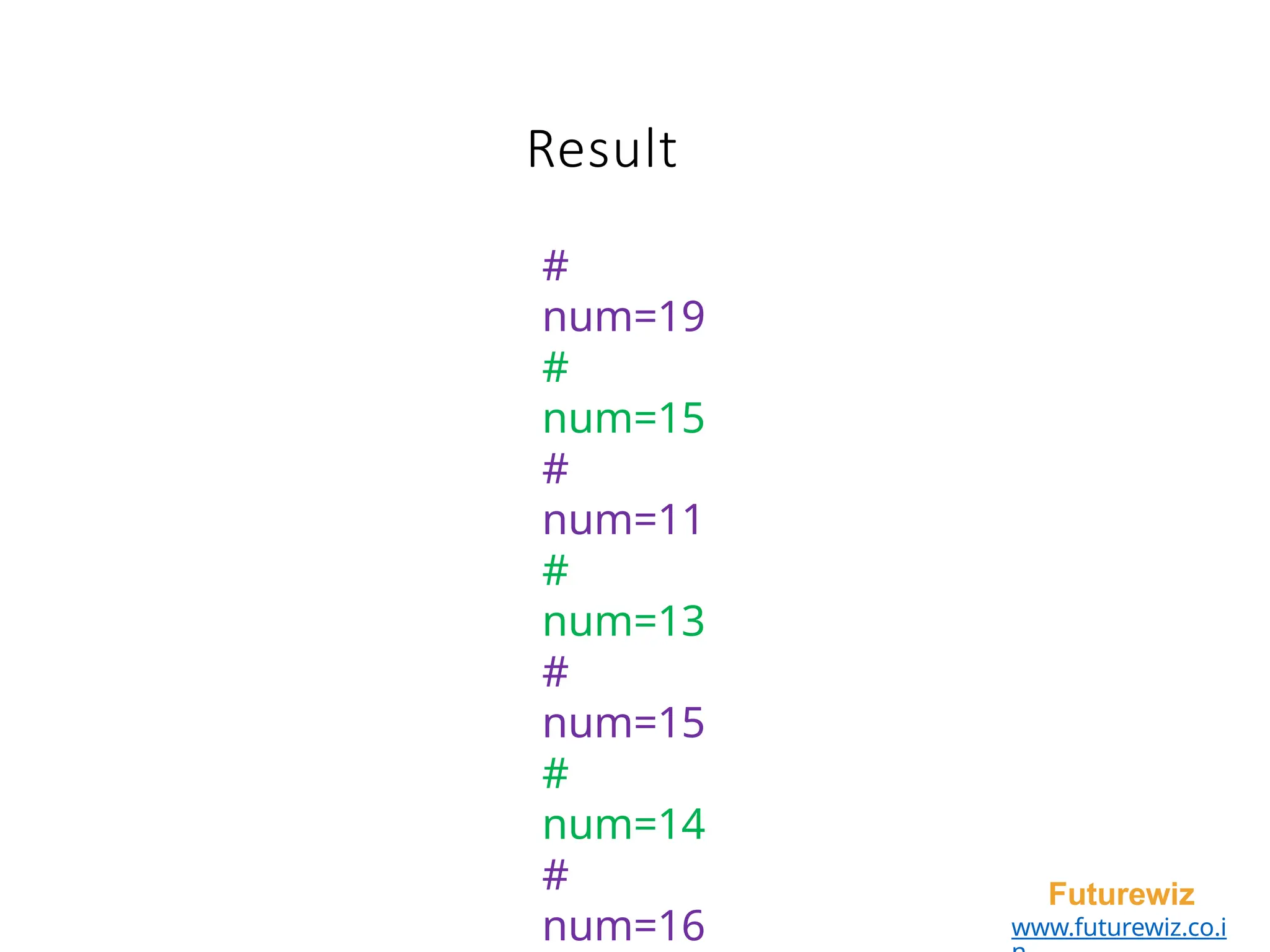 Result
Futurewiz
www.futurewiz.co.i
#
num=19
#
num=15
#
num=11
#
num=13
#
num=15
#
num=14
#
num=16
 