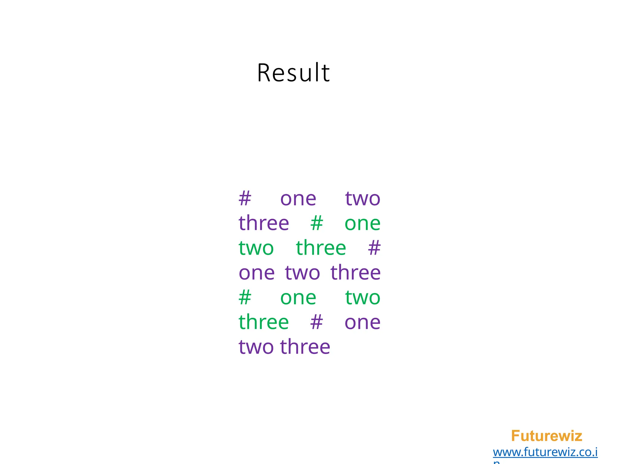 Result
Futurewiz
www.futurewiz.co.i
# one two
three # one
two three #
one two three
# one two
three # one
two three
 