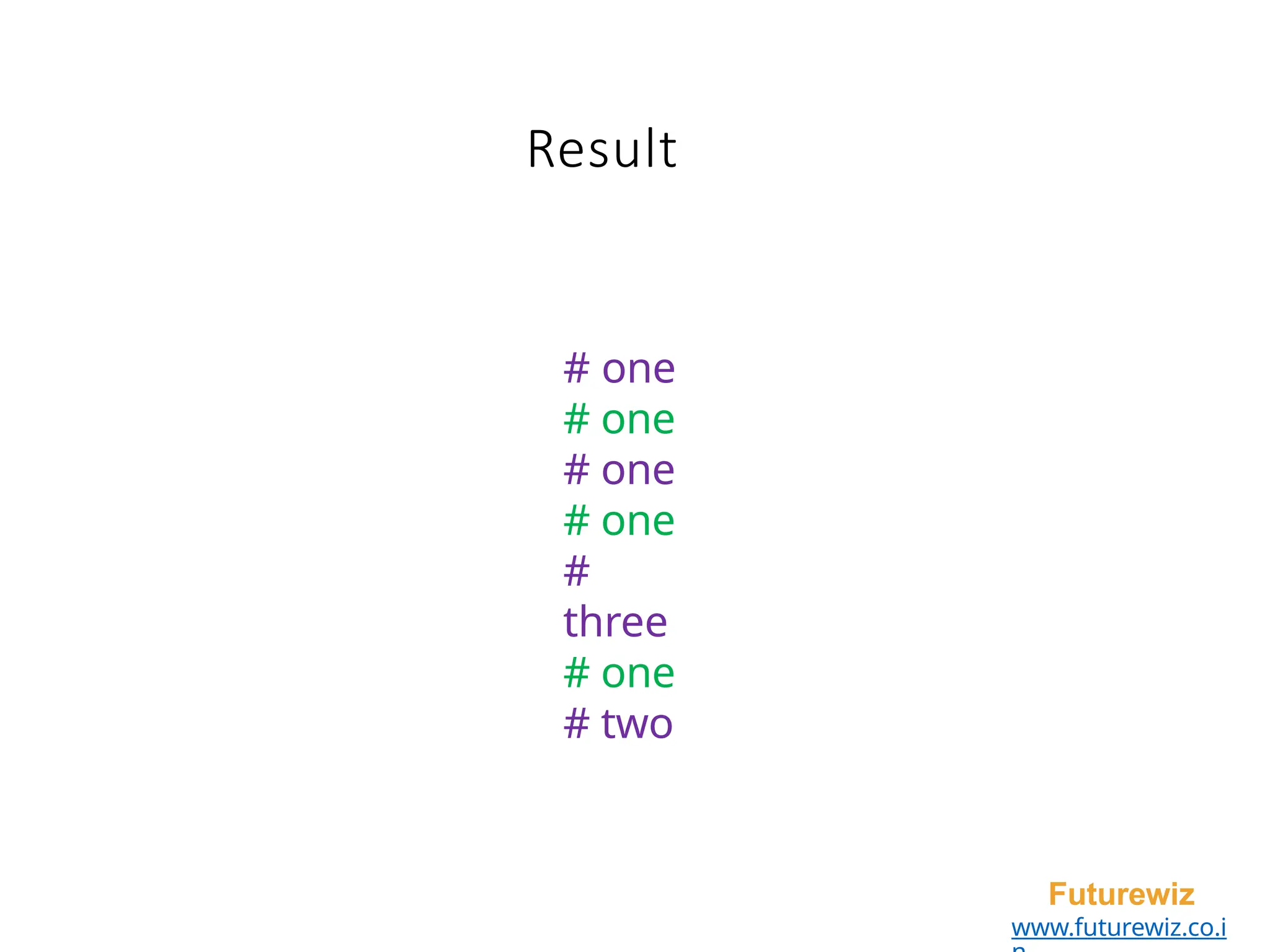 Result
Futurewiz
www.futurewiz.co.i
# one
# one
# one
# one
#
three
# one
# two
 