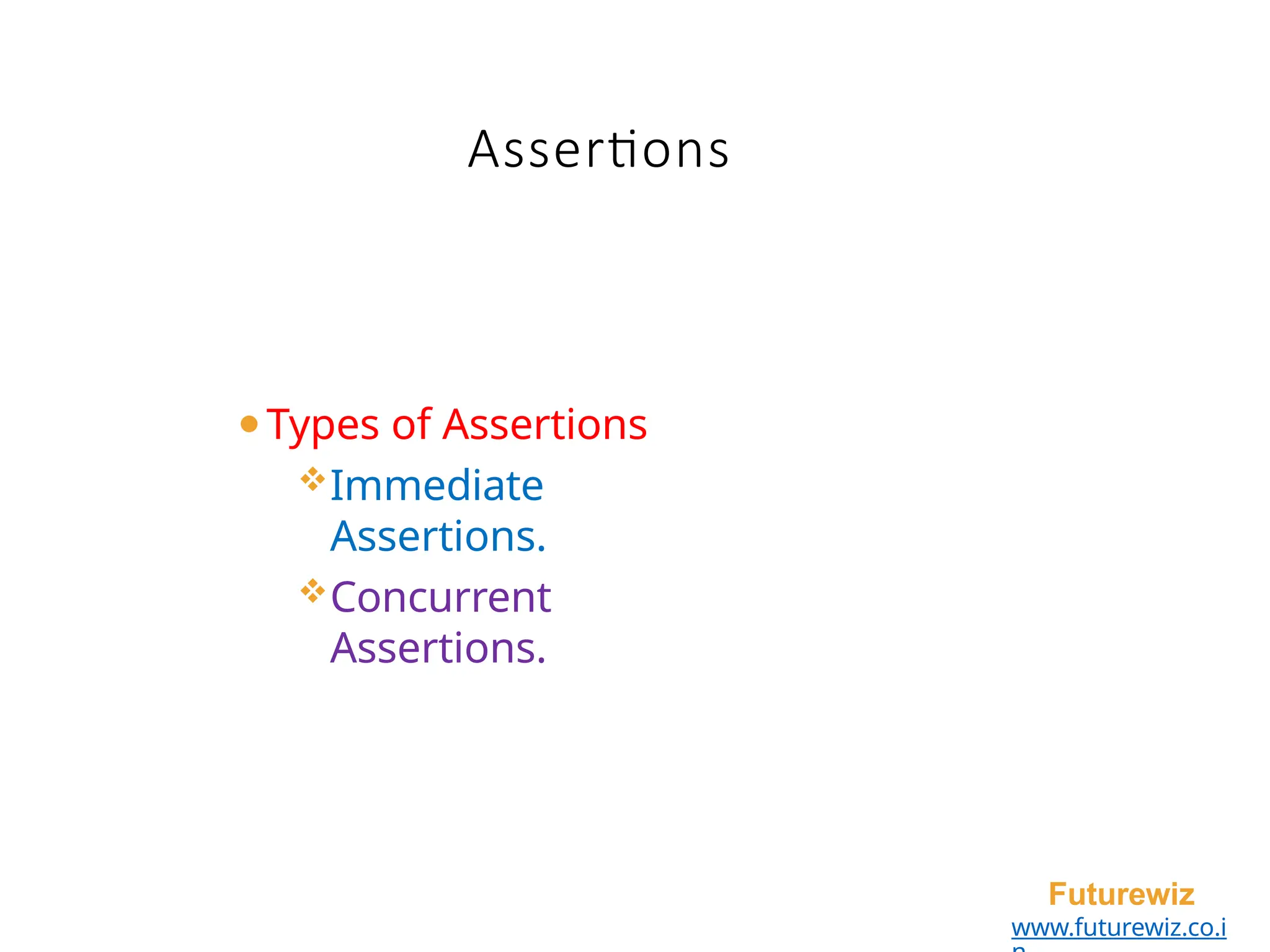 Assertions
Futurewiz
www.futurewiz.co.i
⚫Types of Assertions
Immediate
Assertions.
Concurrent
Assertions.
 