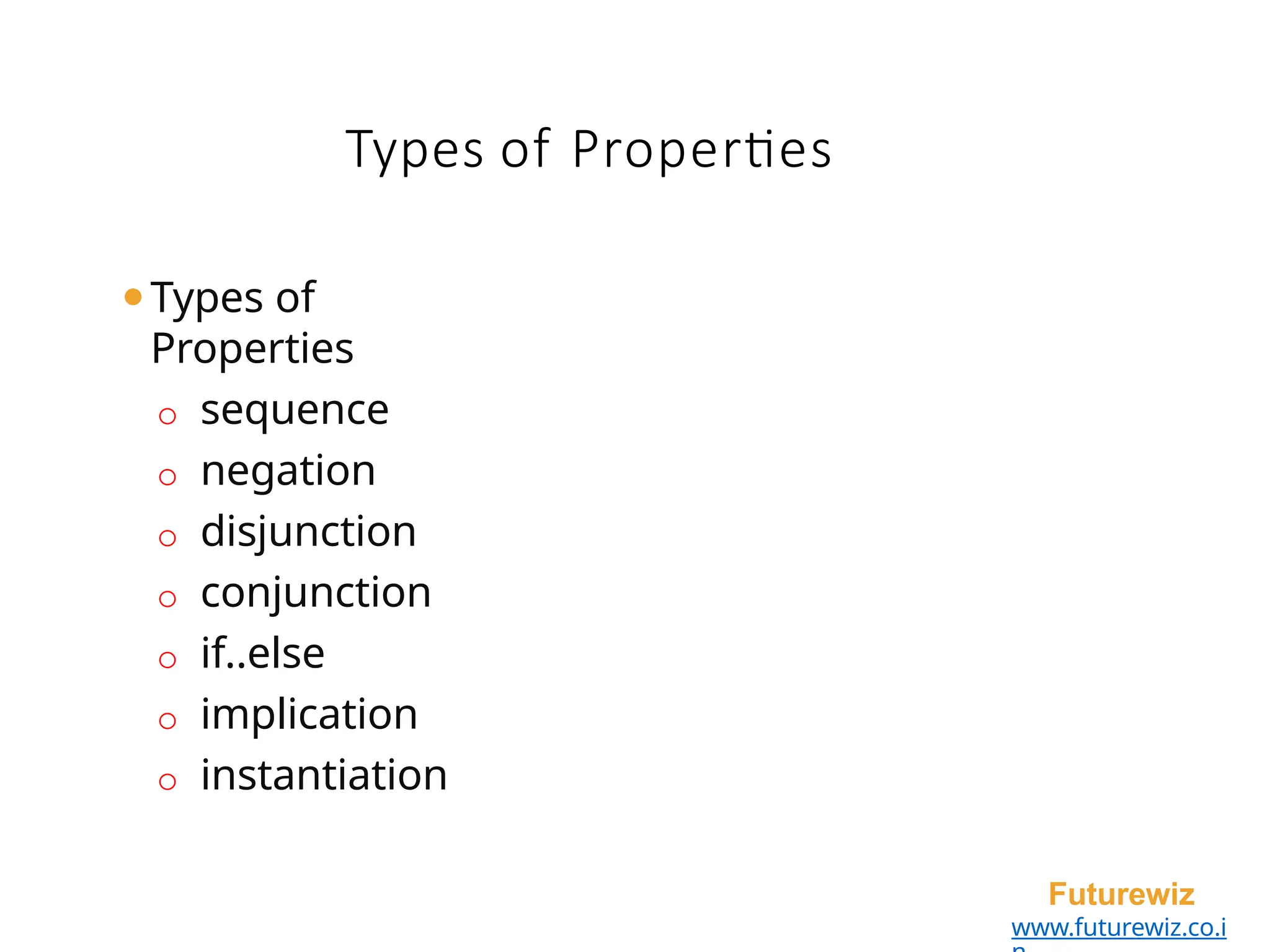 ⚫Types of
Properties
o sequence
o negation
o disjunction
o conjunction
o if..else
o implication
o instantiation
Futurewiz
www.futurewiz.co.i
Types of Properties
 