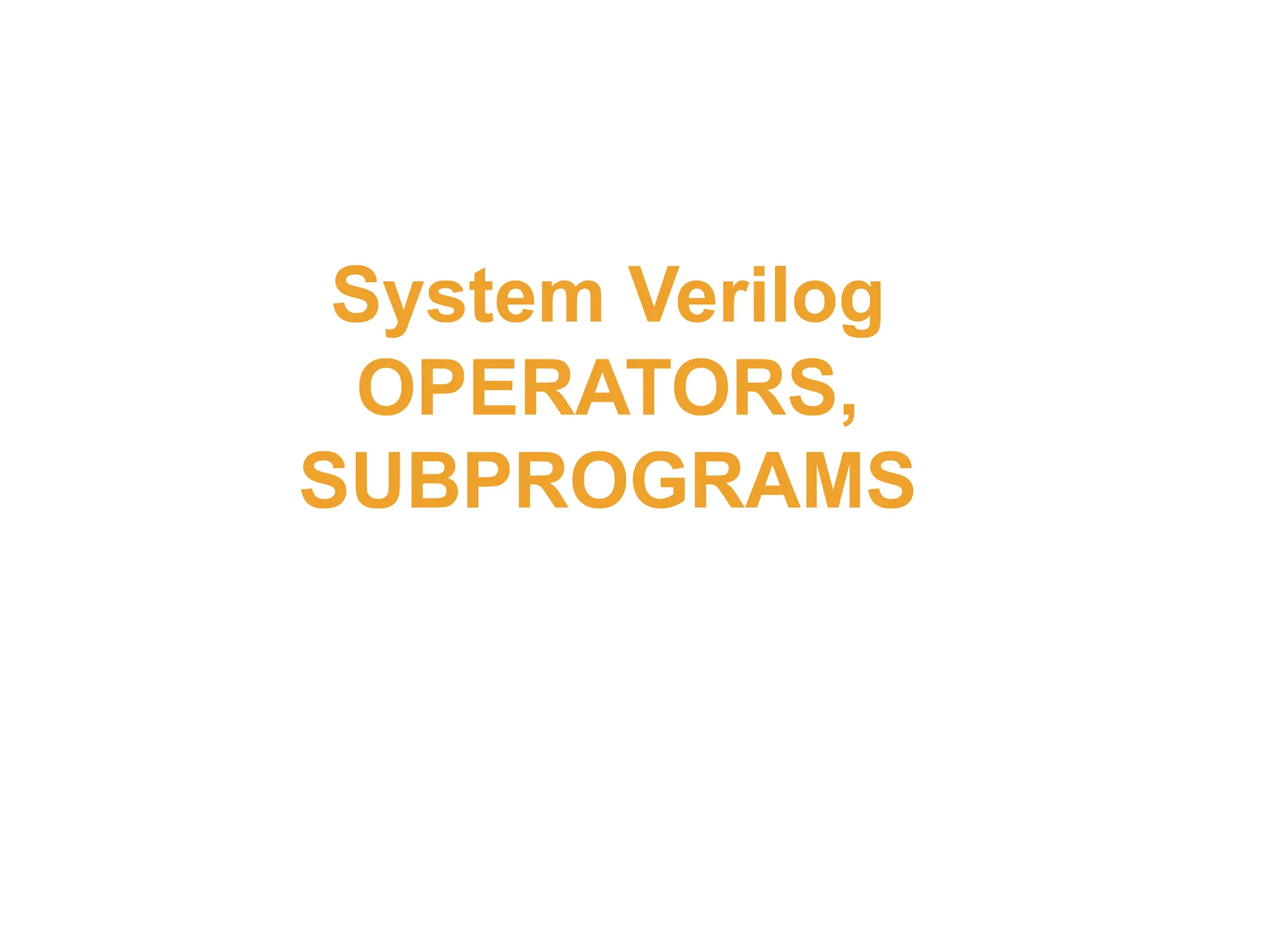System Verilog
OPERATORS,
SUBPROGRAMS
 
