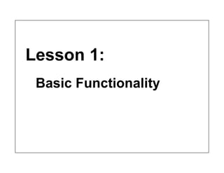 Lesson 1:
Basic Functionality
 
