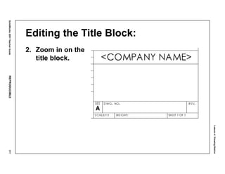 Lesson4:DrawingBasics
SolidWorks2001TeacherGuideREPRODUCIBLE177
Editing the Title Block:
2. Zoom in on the
title block.
 