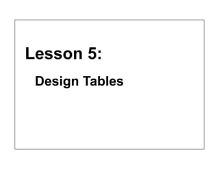 Lesson 5:
Design Tables
 