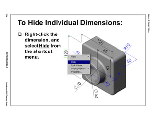 Lesson5:DesignTables
234REPRODUCIBLESolidWorks2001TeacherGuide
To Hide Individual Dimensions:
Right-click the
dimension, and
select Hide from
the shortcut
menu.
 