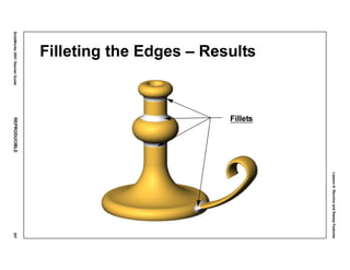 Lesson6:RevolveandSweepFeatures
SolidWorks2001TeacherGuideREPRODUCIBLE307
Filleting the Edges – Results
Fillets
 