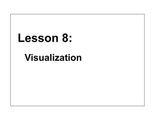 Lesson 8:
Visualization
 