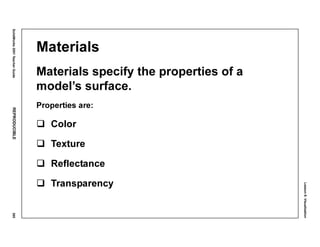 Lesson8:Visualization
SolidWorks2001TeacherGuideREPRODUCIBLE365
Materials
Materials specify the properties of a
model’s surface.
Properties are:
Color
Texture
Reflectance
Transparency
 