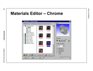 Lesson8:Visualization
368REPRODUCIBLESolidWorks2001TeacherGuide
Materials Editor – Chrome
 