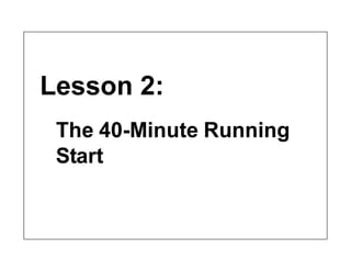 Lesson 2:
The 40-Minute Running
Start
 