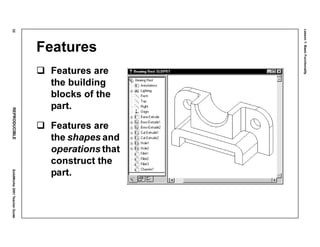 Lesson1:BasicFunctionality
22REPRODUCIBLESolidWorks2001TeacherGuide
Features
Features are
the building
blocks of the
part.
Features are
the shapes and
operations that
construct the
part.
 