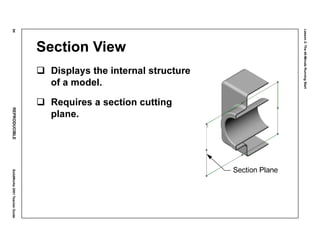 Lesson2:The40-MinuteRunningStart
84REPRODUCIBLESolidWorks2001TeacherGuide
Section View
Displays the internal structure
of a model.
Requires a section cutting
plane.
Section Plane
 