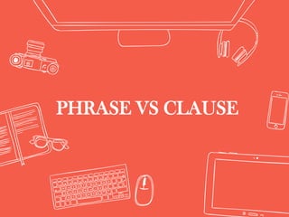 PHRASE VS CLAUSE
 