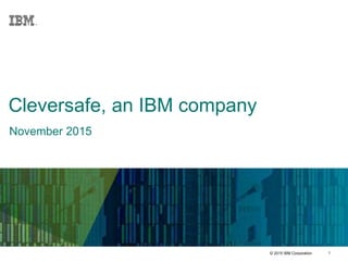 1
Cleversafe, an IBM company
November 2015
© 2015 IBM Corporation
 