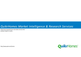 http://www.quikr.com/homes
Delivering comprehensive real estate services that
produce superior results...
QuikrHomes Market Intelligence & Research Services
 