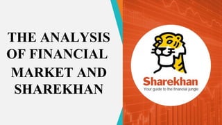 THE ANALYSIS
OF FINANCIAL
MARKET AND
SHAREKHAN
 