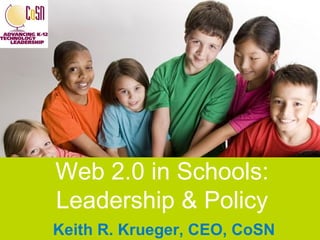 Web 2.0 in Schools:  Leadership & Policy  Keith R. Krueger, CEO, CoSN 