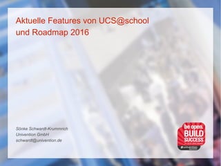 Aktuelle Features von UCS@school
und Roadmap 2016
Sönke Schwardt-Krummrich
Univention GmbH
schwardt@univention.de
 