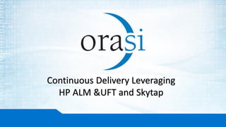 Continuous Delivery Leveraging
HP ALM &UFT and Skytap
 