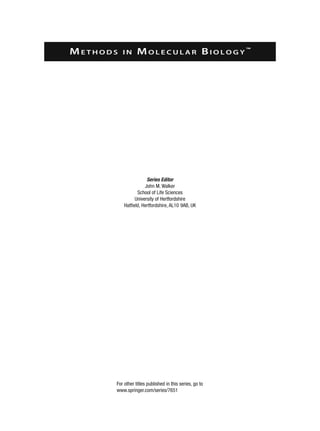 For other titles published in this series, go to
www.springer.com/series/7651
ME T H O D S I N MO L E C U L A R BI O L O G Y ™
Series Editor
John M. Walker
School of Life Sciences
University of Hertfordshire
Hatfield, Hertfordshire, AL10 9AB, UK
 
