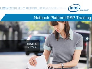 Netbook Platform RSP Training
Netbook Platform for ‘08
Value
Proposition
<DATE>
<BY: >

May 2008

Mobile Platforms Group Marketing

1

 