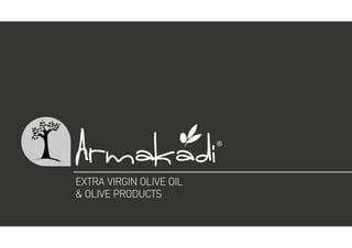 EXTRA VIRGIN OLIVE OIL
& OLIVE PRODUCTS
 