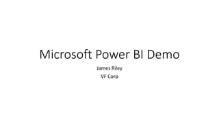 Microsoft Power BI Demo
James Riley
VF Corp
 