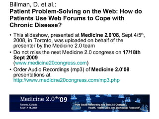 Billman, D. et al.: Patient Problem-Solving on the Web: How do Patients Use Web Forums to Cope with Chronic Disease? ,[object Object],[object Object],[object Object]
