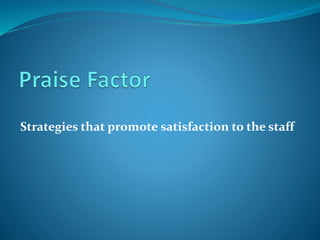 Strategies that promote satisfaction to the staff
 