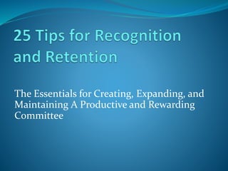 The Essentials for Creating, Expanding, and
Maintaining A Productive and Rewarding
Committee
 