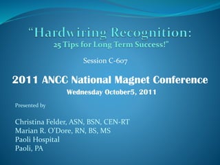 2011 ANCC National Magnet Conference
Session C-607
Presented by
Christina Felder, ASN, BSN, CEN-RT
Marian R. O’Dore, RN, BS, MS
Paoli Hospital
Paoli, PA
Wednesday October5, 2011
 