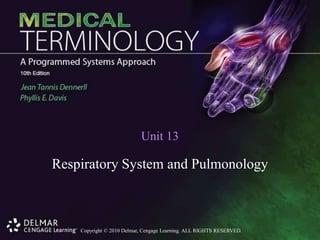 Copyright © 2010 Delmar, Cengage Learning. ALL RIGHTS RESERVED.
Unit 13
Respiratory System and Pulmonology
 